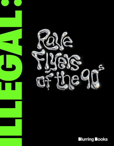 Cover of ILLEGAL: Rave Flyers of the 90s