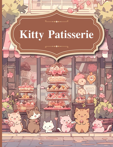 Cover of Kitty Patisserie Coloring Book: Sweet Treats at the Cat Cafe Combine Your Love for Cats and Desserts With This Charming Coloring Book. It Features ... In a Whimsical Cat Patisserie. From Cupcake