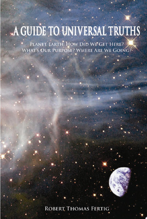 Cover of A Guide to Universal Truths Planet Earth - How Did We Get Here? What Is Our Purpose? Where Are We Going?