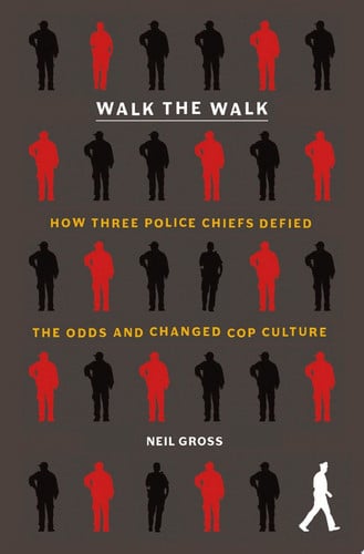 Cover of Walk the Walk: How Three Police Chiefs Defied the Odds and Changed Cop Culture