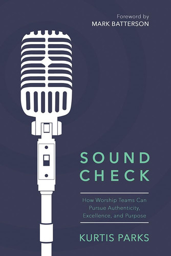 Cover of Sound Check: How Worship Teams Can Pursue Authenticity, Excellence, and Purpose