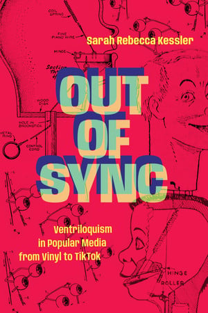 Cover of Out of Sync: Ventriloquism in Popular Media From Vinyl to Tiktok