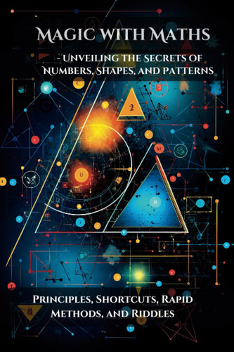 Cover of Magic With Maths - Unveiling the Secrets of Numbers, Shapes, and Patterns: Principles, Shortcuts, Rapid Methods, and Riddles (Ignite Your Intellect: Books for Smart Kids)