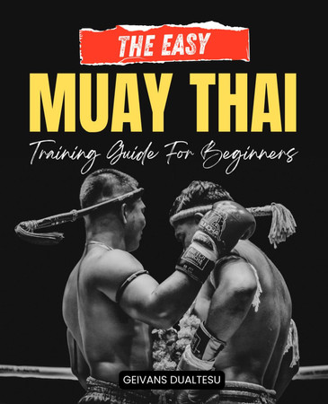 Cover of The Easy Muay Thai Training Guide For Beginners: Master Strikes Movement and Mindset With Step by Step Muay Thai Training for Beginners Focused on ... Tradition and Long Term Skill Development