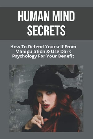 Cover of Human Mind Secrets How To Defend Yourself From Manipulation & Use Dark Psychology For Your Benefit: Dark Psychology Secrets