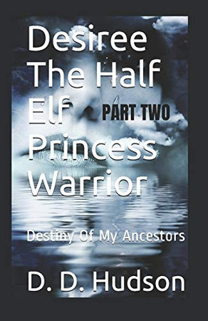 Cover of Desiree The Half Elf Princess Warrior: Destiny Of My Ancestors (Desiree Lovely)