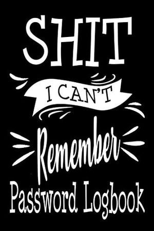Cover of Shit I Can't Remember Password Logbook Alphabetical Password Log Book and Internet Password Organizer Keeper Journal Notebook