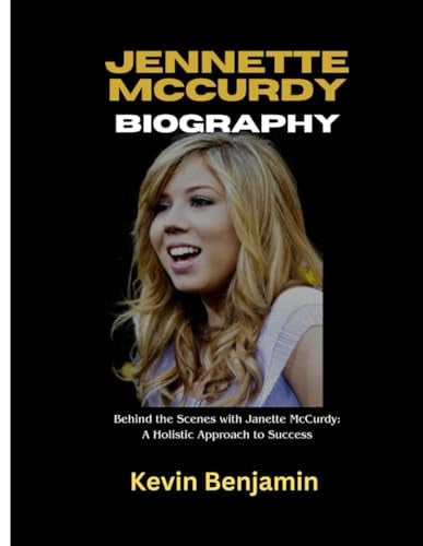 Cover of JENNETTE MCCURDY BIOGRAPHY: Behind the Scenes With Janette McCurdy: A Holistic Approach to Success