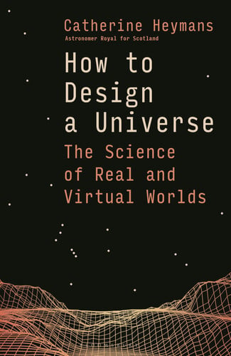 Cover of How to Design a Universe: The Science of Real and Virtual Worlds