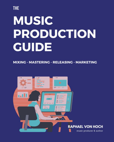 Cover of The Music Production Guide Mixing - Mastering - Releasing - Marketing. All You Need to Know in One Book! (focused on FL Studio)