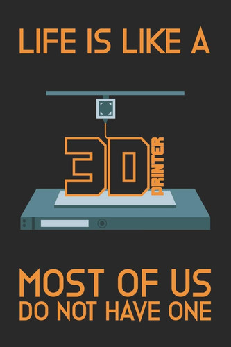 Cover of Life Is Like a 3D Printer - Most of Us Do Not Have One This Composition Book, Sketchbook, Notebook, Journal, Planner Or Construction Book - Size 6 X 9 Is Perfect for All Developers, G-Code Pros, 3D Model Designers, Programmers and 3D-Printing Fans!