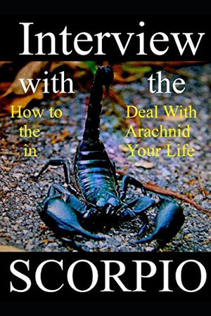 Cover of Interview with the Scorpio - How to Deal with the Arachnid in Your Life