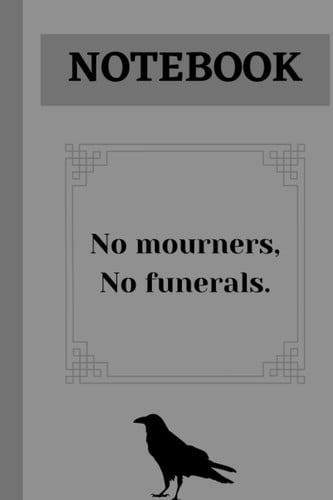 Cover of A5 Notebook: Six of Crows, No Mourners No Funerals; 100 Lined Page Notebook: Six of Crows Grishaverse Shadow and Bone Notebook