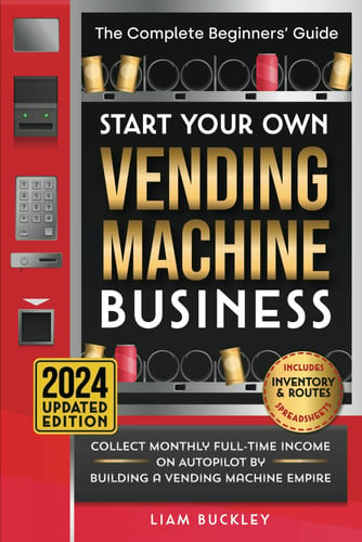 Cover of Start Your Own Vending Machine Business: Collect Monthly Full-Time Income on Autopilot by Building a Vending Machine Empire | The Complete Beginners’ Guide | Includes Inventory & Routes Spreadsheets
