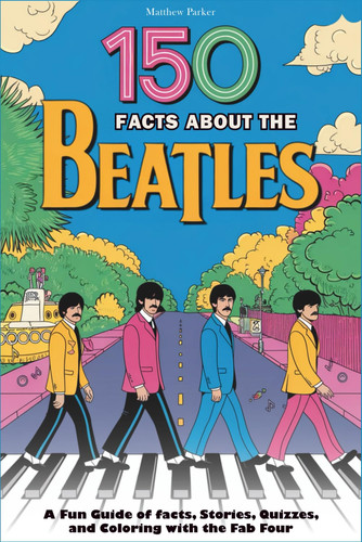Cover of 150 Facts About The Beatles: A Fun Guide of Facts, Stories, Quizzes, and Coloring With the Fab Four