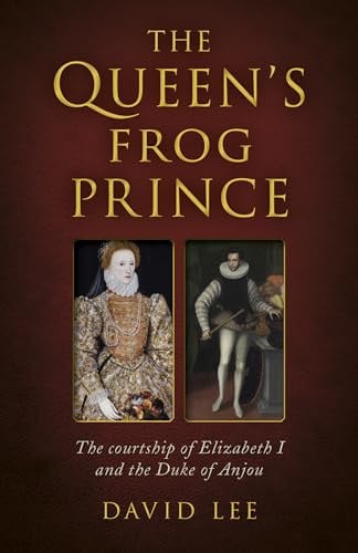Cover of The Queen's Frog Prince: The Courtship of Elizabeth I and the Duke of Anjou