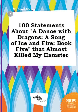 Cover of 100 Statements About a Dance With Dragons: A Song of Ice and Fire: Book Five That Almost Killed My Hamster