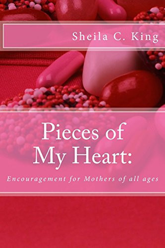 Cover of Pieces of My Heart : Encouragement for Mothers of All Ages