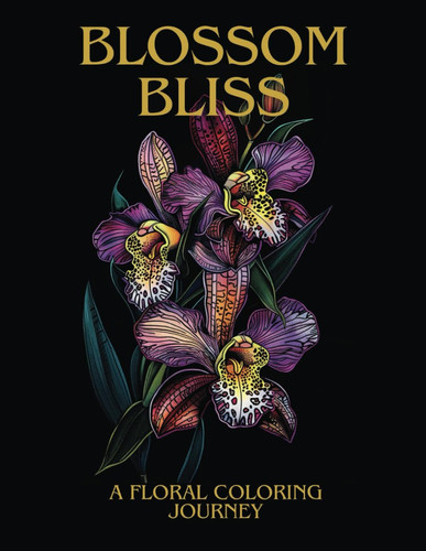 Cover of Blossom Bliss: A Flower Coloring Journey: Unwind, and Reconnect With Nature Through Beautiful Botanical Illustrations