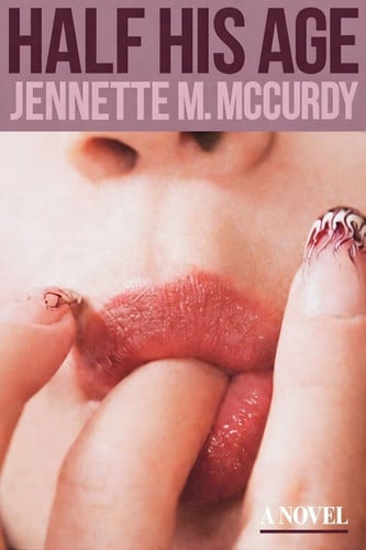 Cover of Half His Age - A Novel by Jannette Mccurdy