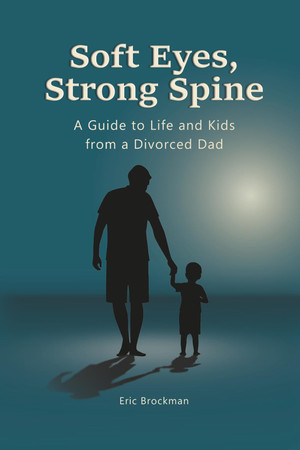 Cover of Soft Eyes, Strong Spine: A Guide to Life and Kids From a Divorced Dad