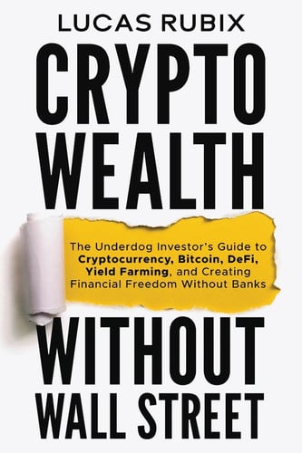 Cover of Crypto Wealth Without Wall Street: The Underdog Investor's Guide to Cryptocurrency, Bitcoin, DeFi, Yield Farming, and Creating Financial Freedom Without Banks