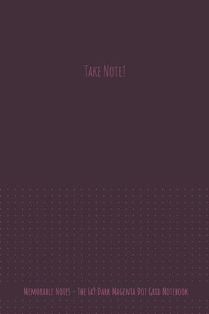 Cover of The 6x9 Dark Magenta Dot Grid Notebook - Take Note!