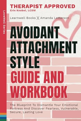 Cover of Avoidant Attachment Style : Guide & Workbook: The Blueprint To Dismantle Your Emotional Fortress, Unlock Fearless Vulnerability & Build An Empire Of Unshakeable Love (LoveWell Series)