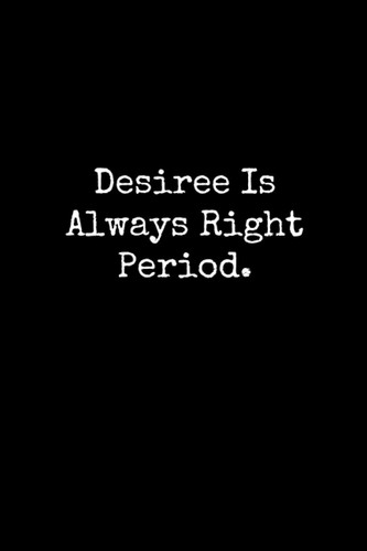 Cover of Desiree Is Always Right Period: Desiree Notebook, Funny Gift For Desiree, Personal Desiree Journal, Desiree Gift Ideas, Desiree Notepad
