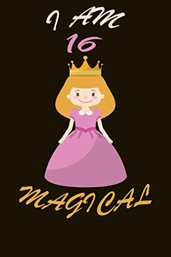 Cover of Princess Journal I Am 16 and Magical!: A Happy Birthday 16 Years Old Princess Notebook: 120 Blank Pages of High Quality White Paper, 6 X 9