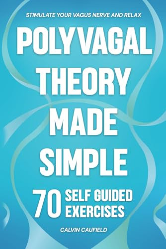 Cover of Polyvagal Theory Made Simple: 70 Self-Guided Exercises to Quickly Stimulate Your Vagus Nerve for Nervous System Regulation & Help Release Trauma (PTSD, Anxiety & Chronic Pain Books)