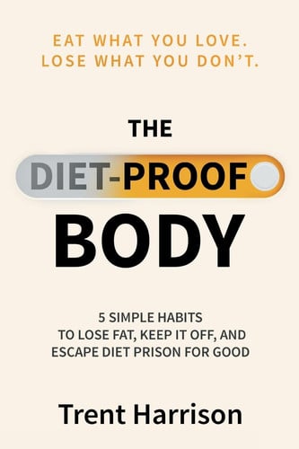 Cover of The Diet-Proof Body: 5 Simple Habits to Lose Fat, Keep It Off and Escape Diet Prison for Good