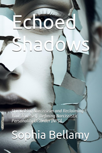 Cover of Echoed Shadows: Unmasking Narcissism and Reclaiming Your True Self: Defining Narcissistic Personality Disorder (NPD) (The Healthy Relationship Guidebook Series)