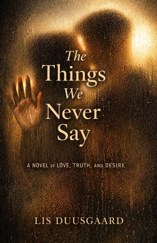 Cover of THE THINGS WE NEVER SAY: A Novel of Love, Truth, and Desire