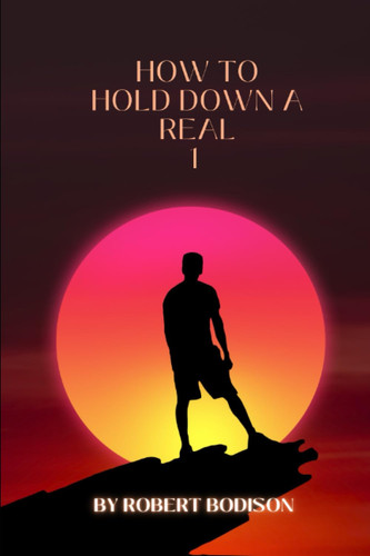 Cover of How 2 Hold Down A Real 1!: They Say This Is a Man's World but This Book Makes You Explore Who's Holding It With Him?