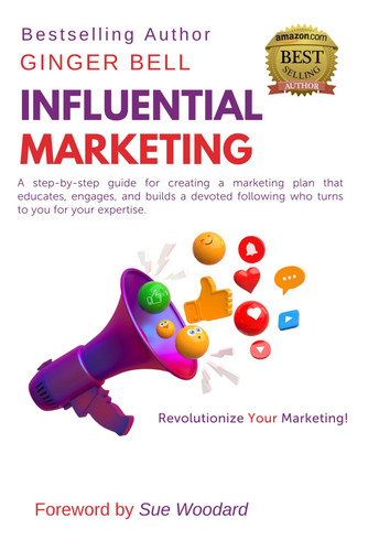 Cover of Influential Marketing: Revolutionize Your Marketing! A Step-by-step Guide for Creating a Marketing Plan That Educates, Engages, and Builds a Devoted Following Who Turns to You for Your Expertise.