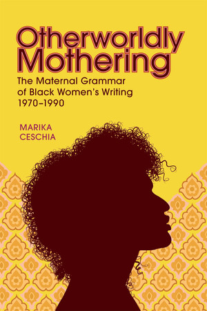 Cover of Otherworldly Mothering: The Maternal Grammar of Black Women's Writing, 1970-1990