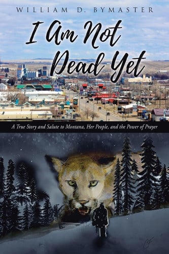 Cover of I Am Not Dead Yet: A True Story and Salute to Montana, Her People, and the Power of Prayer