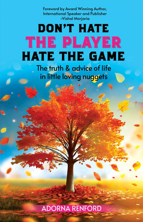 Cover of Don't Hate the Player Hate the Game - The Truth & Advice of Life in Little Loving Nuggets