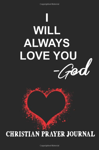 Cover of John 3: 16 I Will Always Love You, Signed God Christian Prayer Journal For God So Loved the World, That He Gave His Only Begotten Son, That Whosoever Believeth in Him Should Not Perish, But Have Everlasting Life