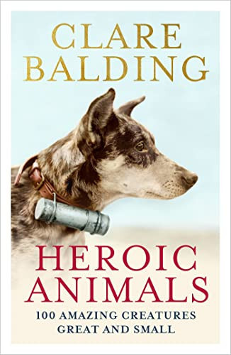 Cover of Heroic Animals 100 Amazing Creatures Great and Small