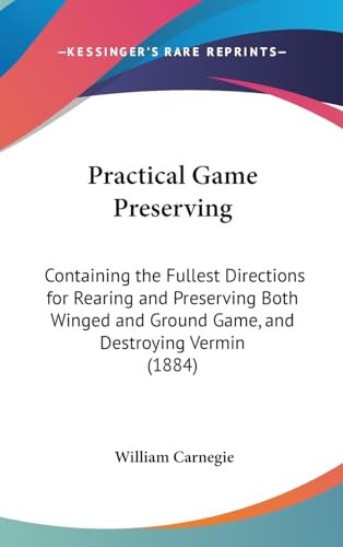 Cover of Practical Game Preserving Containing the Fullest Directions for Rearing and Preserving Both Winged and Ground Game, and Destroying Vermin (1884)