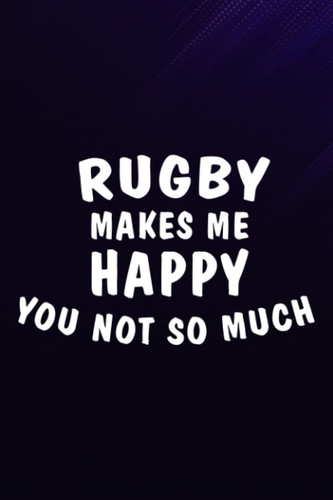 Cover of Chess Tactic Journal - Rugby Makes Me Happy You Not So Much Funny Team Sports Gift Meme: Rugby, Notebook to Improve and Analyze Strategy and Tactics, ... 6″ X 9″, 110 Pages "Chess Score Books & Jo