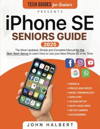 Cover of iPhone SE Seniors Guide: The Most Simple and Updated Manual for the Non-Tech-Savvy to Learn How to Use Your New Smartphone in No Time