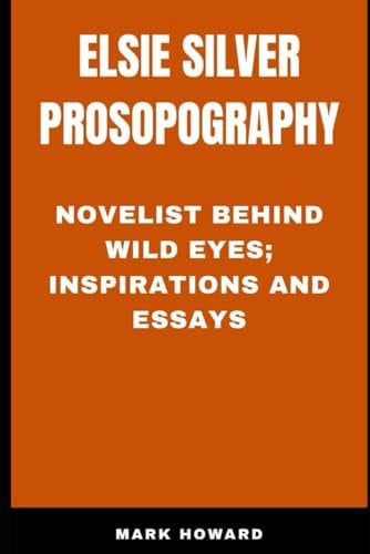 Cover of Elsie Silver Prosopography: Novelist Behind Wild Eyes. Inspirations and Essays