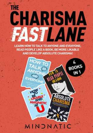 Cover of The Charisma Fastlane: 4 in 1 | Complete Guide to Talk to Anyone And Everyone, Be More Likable, Read People Like a Book And Develop Absolute Charisma! (Communication Skills and Charisma Development)