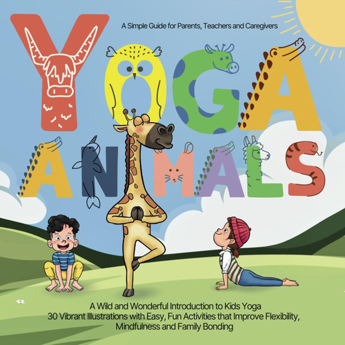 Cover of Yoga Animals - A Simple Guide for Parents, Teachers, and Caregivers: A Wild and Wonderful Introduction to Kids Yoga 30 Vibrant Illustrations With ... Flexibility, Mindfulness and Family Bonding