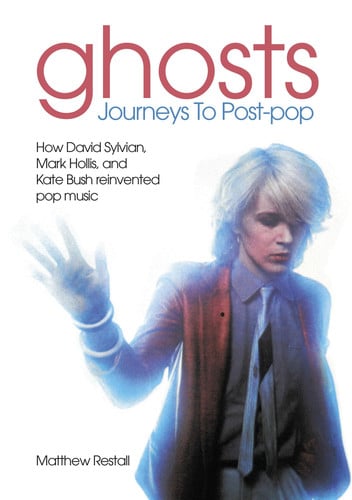 Cover of Ghosts - Journeys to Post Pop How David Sylvan, Mark Hollis and Kate Bush Reinvented Pop Music