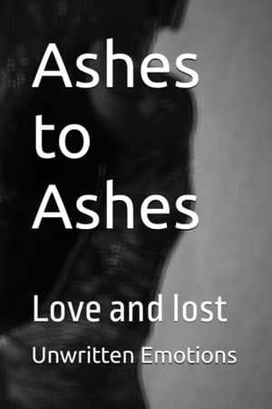 Cover of Ashes to Ashes: Love and Lost
