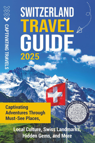 Cover of Switzerland Travel Guide: Captivating Adventures Through Must-See Places, Local Culture, Swiss Landmarks, Hidden Gems, and More